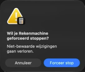 Bevestiging voor Rekenmachine met waarschuwing over niet-bewaarde wijzigingen en knoppen Annuleer en Forceer stop.